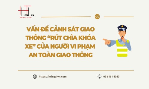 VẤN ĐỀ CẢNH SÁT GIAO THÔNG “RÚT CHÌA KHÓA XE” CỦA NGƯỜI VI PHẠM AN TOÀN GIAO THÔNG (CÔNG TY LUẬT UY TÍN TẠI QUẬN TÂN BÌNH, BÌNH THẠNH TP.HCM)